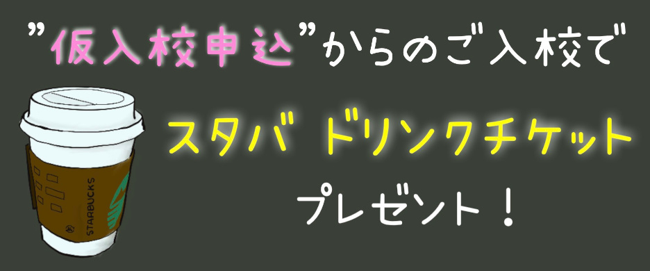 仮入校申込からの申込みでスタバドリンクチケットプレゼント！